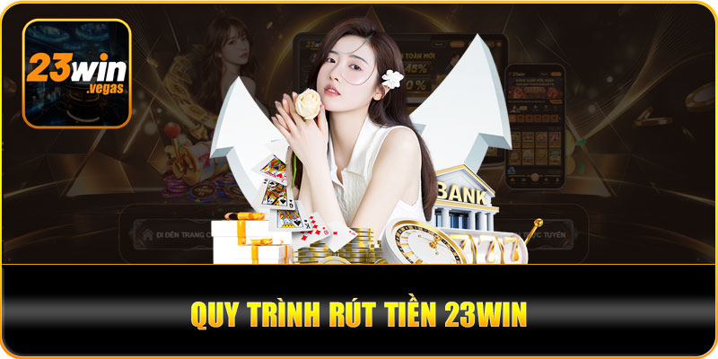 Quy trình rút tiền 23win